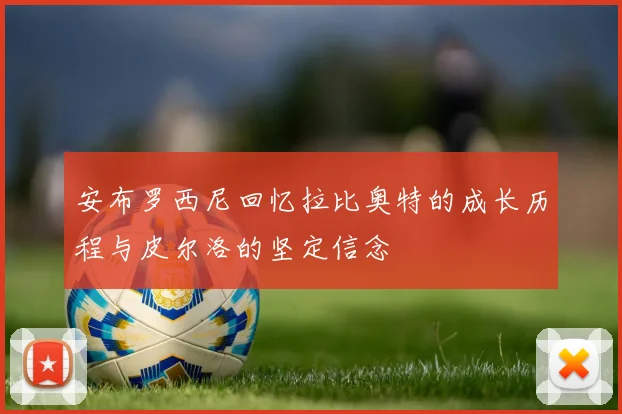 安布罗西尼回忆拉比奥特的成长历程与皮尔洛的坚定信念